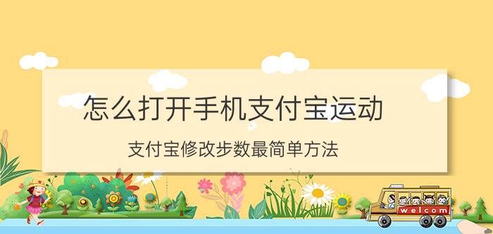 怎么打开手机支付宝运动 支付宝修改步数最简单方法？